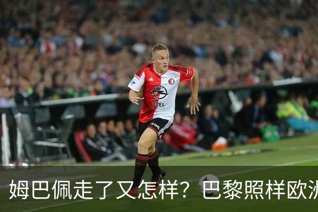 姆巴佩走了又怎样？巴黎照样欧洲第一，亚马尔直接吃瘪！